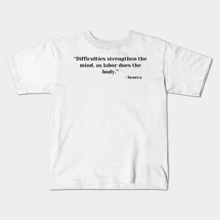 Stoicism Quote “Difficulties strengthen the mind, as labor does the body.” Lucius Annaeus Seneca Kids T-Shirt